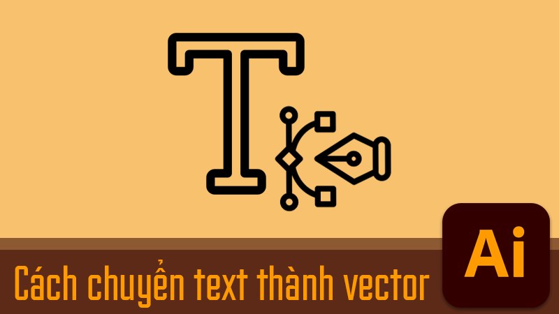 2 Cách chuyển text, chỉnh sửa chữ thành vector trong Illustrator (AI)